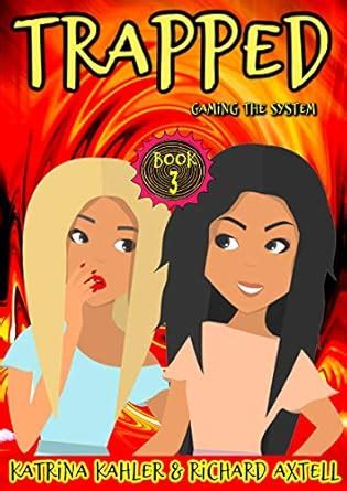 TRAPPED Book 3 - Gaming The System eBook : Kahler, Katrina , Axtell ...