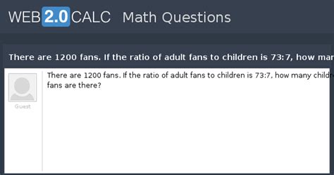 View question - There are 1200 fans. If the ratio of adult fans to ...