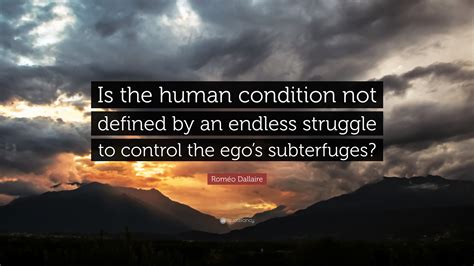 Roméo Dallaire Quote: “Is the human condition not defined by an endless struggle to control the ...
