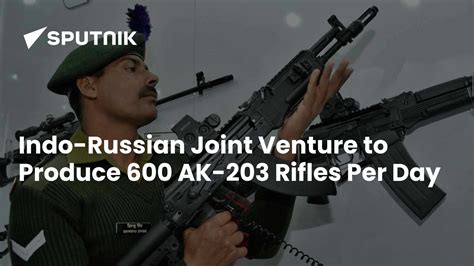 Indo-Russian Joint Venture to Produce 600 AK-203 Rifles Per Day