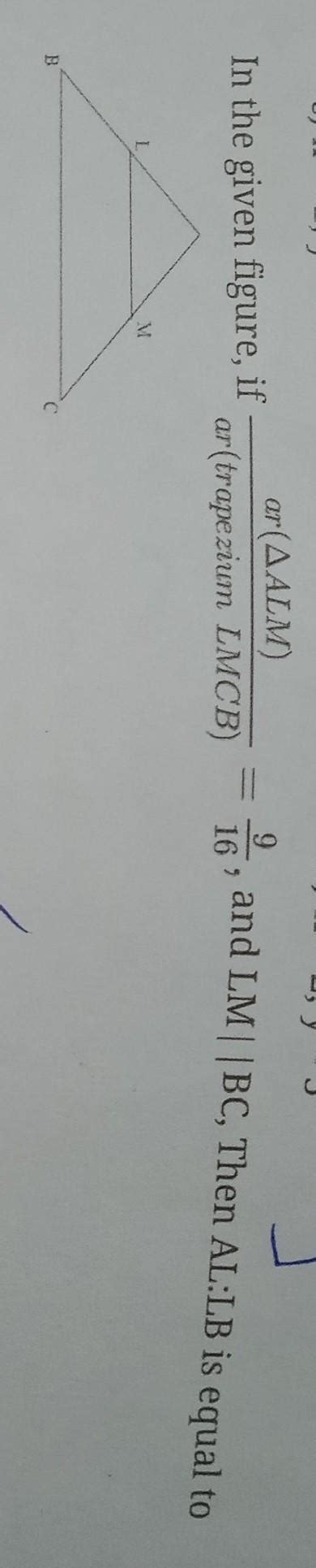 In the given figure, ifar(∆ ALM)ar(trapezium LMCB)=[tex] \frac{9}{16 ...