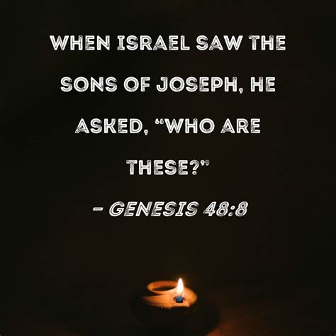 Genesis 48:8 When Israel saw the sons of Joseph, he asked, "Who are these?"