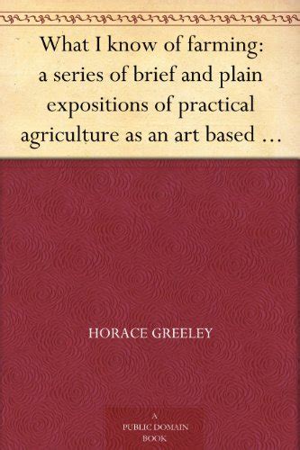 What I know of farming: a series of brief and plain expositions of ...