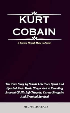 KURT COBAIN: The True Story Of Smells Like Teen Spirit And Epochal Rock ...