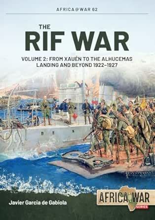 The Rif War: Volume 2 - From Xauén to the Alhucemas Landing and Beyond ...
