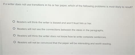 Solved: If a writer does not use transitions in his or her paper, which ...