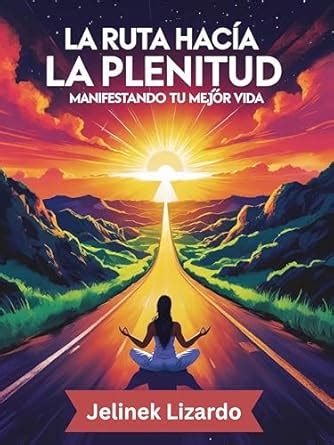 La Ruta Hacia la Plenitud: Manifestando tu Mejor Vida (Spanish Edition ...