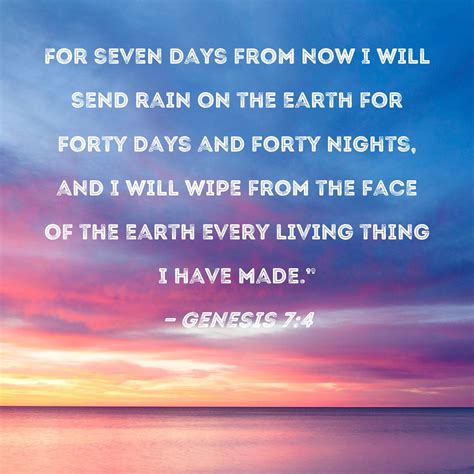 Genesis 7:4 For seven days from now I will send rain on the earth for ...
