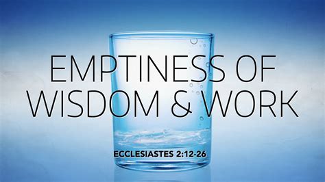 Emptiness of Wisdom and Work, Ecclesiastes 2:12-26 – West Palm Beach ...