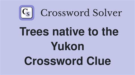 Trees native to the Yukon - Crossword Clue Answers - Crossword Solver