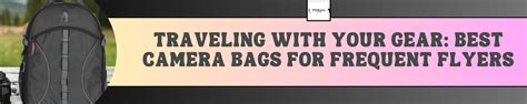 Traveling with Your Gear: Best Camera Bags for Frequent Flyers