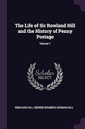 Buy The Life of Sir Rowland Hill and the History of Penny Postage ...