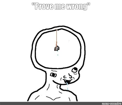 Meme: ""Prove me wrong"" - All Templates - Meme-arsenal.com