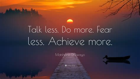 Matshona Dhliwayo Quote: “Talk less. Do more. Fear less. Achieve more.”