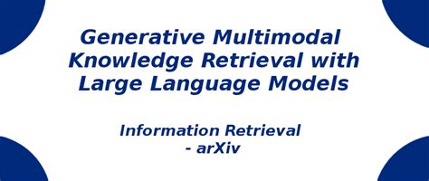 Generative Multimodal Knowledge Retrieval with LLMs | S-Logix