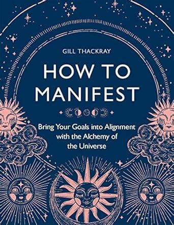 How to Manifest: Bring Your Goals into Alignment with the Alchemy of ...
