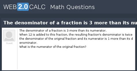 View question - The denominator of a fraction is 3 more than its numerator.