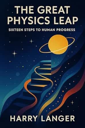 The Great Physics Leap: Sixteen Steps to Human Progress (In Simple ...