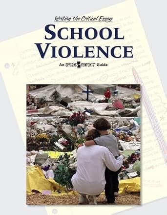 School Violence (Writing the Critical Essay: An Opposing Viewpoints ...