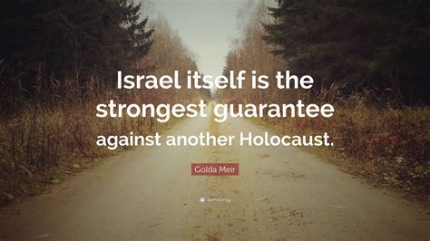 Golda Meir Quote: “Israel itself is the strongest guarantee against ...