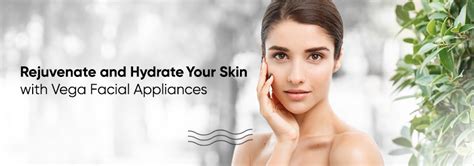 Use Vega Facial Appliances to rejuvenate and hydrate your skin