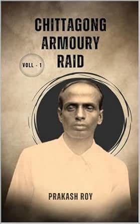 Chittagong Armoury Raid: Voll - 1 eBook : Roy, Prakash: Amazon.in ...