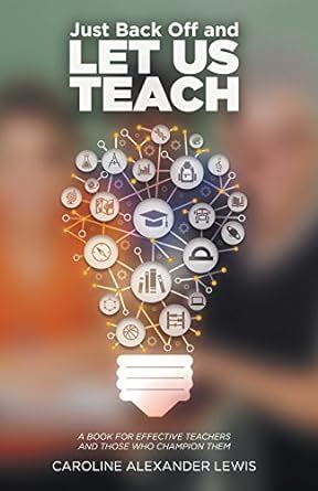 Buy Just Back Off and Let Us Teach: A Book for Effective Teachers and ...