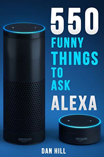 Alexa Echo Instructions: 550 Funny Things to Ask Alexa (2017 Edition ...