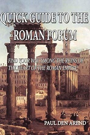 Quick Guide to the Roman Forum: Find your way among the ruins of the ...