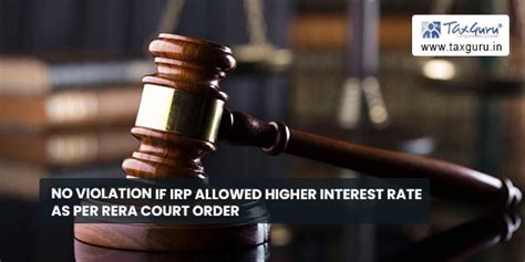 No violation if IRP allowed higher interest rate as per RERA Court order