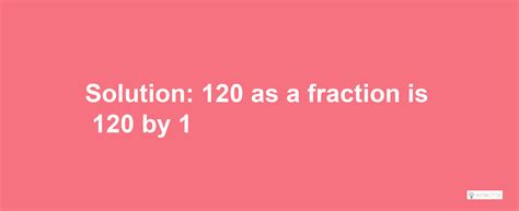 What is 120 as a Fraction Calculator
