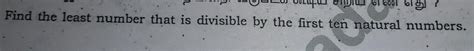 FIND THE LEAST NUMBER THAT IS DIVISIBLE BY THE FIRST TEN NATURAL NUMBER ...