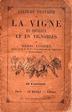 Culture pratique de la vigne en espalier et en vignobles, par Henry ...