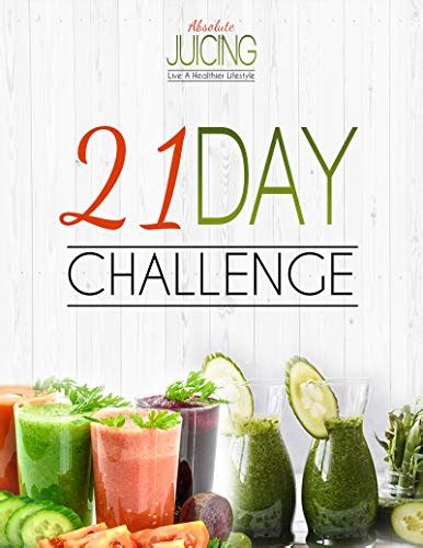 21 Day Absolute Juicing Challenge: Live A Healthier Lifestyle - Use ...