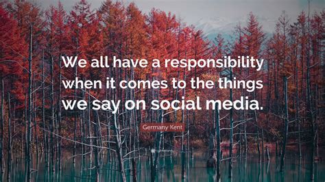 Germany Kent Quote: “We all have a responsibility when it comes to the ...