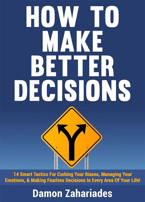 How to Make Better Decisions: 14 Smart Tactics for Curbing Your Biases ...