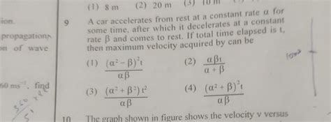 9 A car accelerates from rest at a constant rate alpha for some time, af..