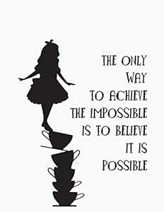 The Only Way to Achieve the Impossible Is to Believe It Is Possible ...