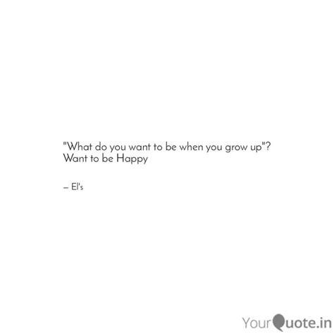 "What do you want to be w... | Quotes & Writings by Mav El | YourQuote