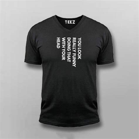 you look really funny doing that with your head T-shirt For Men - TEEZ.in