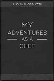My Adventures As A Chef: A Journal of Quotes to Keep Track of All the ...