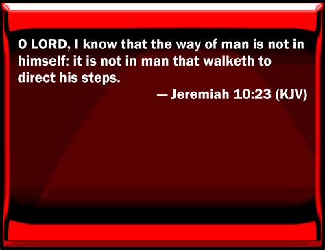 Jeremiah 10:23 O LORD, I know that the way of man is not in himself: it ...