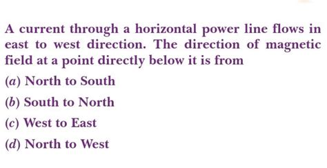 A current through a horizontal power line flows in east to west direction..