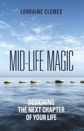 Mid-life Magic. Designing the Next Chapter of Your Life eBook : Clemes ...