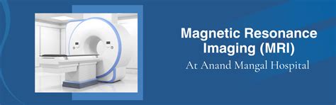 Magnetic Resonance Imaging (MRI) - Anand Mangal Hospital