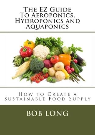 The EZ Guide To Aeroponics, Hydroponics and Aquaponics: How to Create a ...