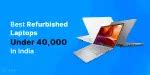 Best Refurbished Laptops Under 40000 In India! | Cashify PhonePro Blog