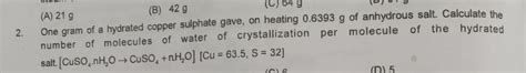 one gram of a hydrated copper sulphate gave,on heating 0.6393 g of ...