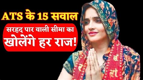 ATS की पूछताछ और सच का इंतजार... सीमा और सचिन से इन 15 सवालों से खुलेगा ...