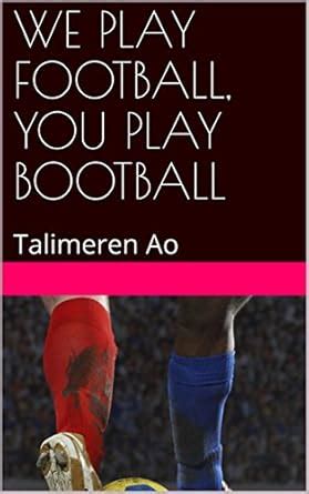 WE PLAY FOOTBALL, YOU PLAY BOOTBALL: Talimeren Ao eBook : Kumar, Sumit ...